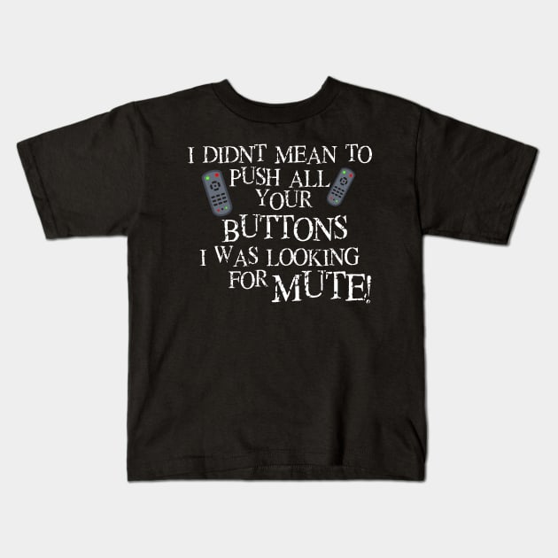 I didnt mean to push all your buttons I was looking for mute Kids T-Shirt by Prints by Hitz